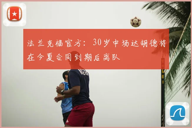 法兰克福官方：30岁中场达胡德将在今夏合同到期后离队