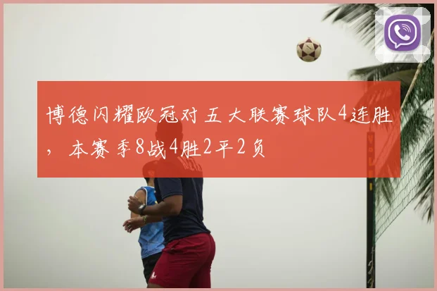 博德闪耀欧冠对五大联赛球队4连胜，本赛季8战4胜2平2负
