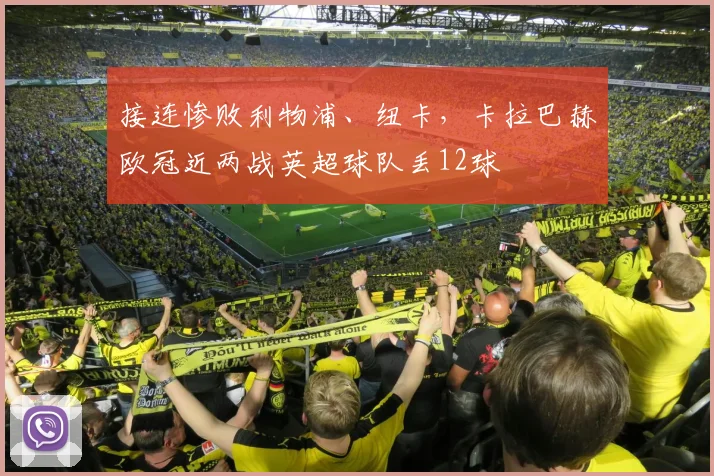 接连惨败利物浦、纽卡，卡拉巴赫欧冠近两战英超球队丢12球