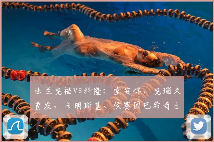 法兰克福vs科隆：堂安律、克瑙夫首发，卡明斯基、侯赛因巴希奇出战