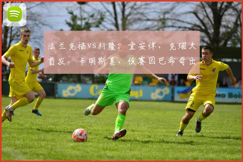 法兰克福vs科隆：堂安律、克瑙夫首发，卡明斯基、侯赛因巴希奇出战